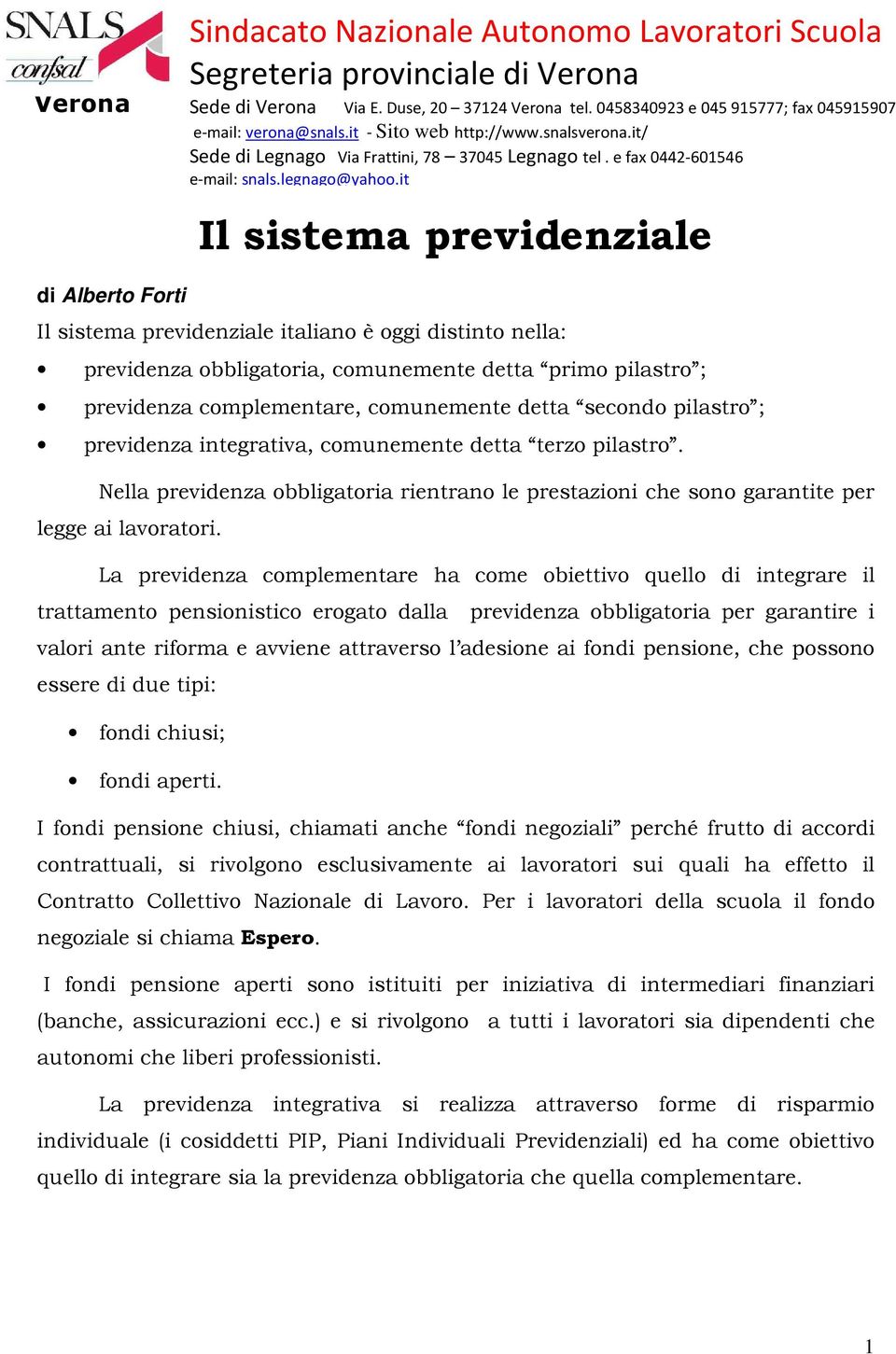 La previdenza complementare ha come obiettivo quello di integrare il trattamento pensionistico erogato dalla previdenza obbligatoria per garantire i valori ante riforma e avviene attraverso l