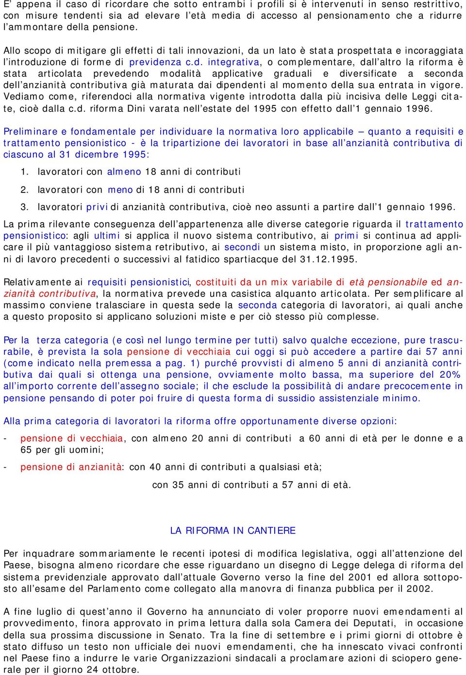 altro la riforma è stata articolata prevedendo modalità applicative graduali e diversificate a seconda dell anzianità contributiva già maturata dai dipendenti al momento della sua entrata in vigore.