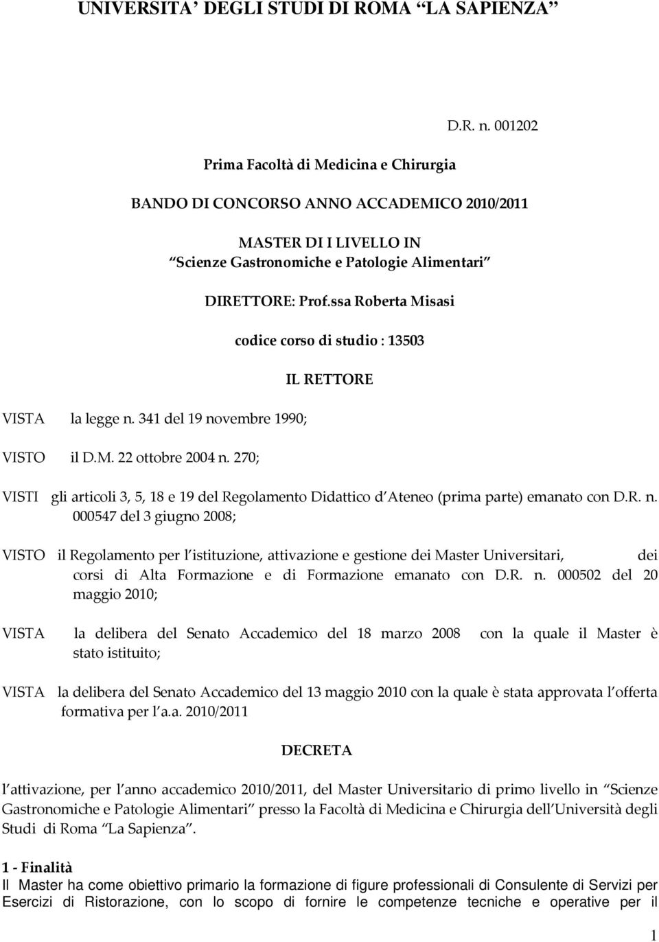 ssa Roberta Misasi codice corso di studio : 13503 IL RETTORE VISTI gli articoli 3, 5, 18 e 19 del Regolamento Didattico d Ateneo (prima parte) emanato con D.R. n.