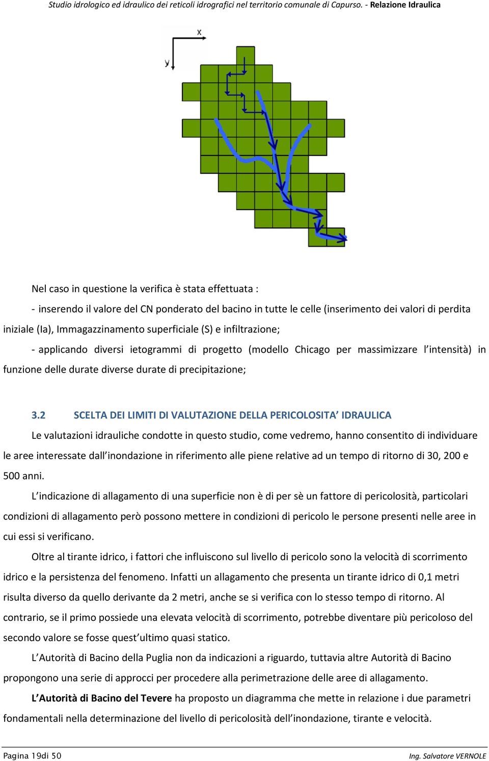 2 SCELTA DEI LIMITI DI VALUTAZIONE DELLA PERICOLOSITA IDRAULICA Le valutazioni idrauliche condotte in questo studio, come vedremo, hanno consentito di individuare le aree interessate dall inondazione