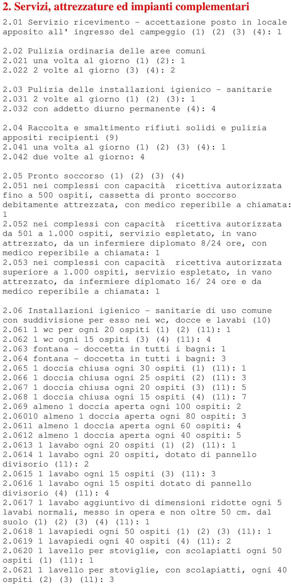 031 2 volte al giorno (1) (2) (3): 1 2.032 con addetto diurno permanente (4): 4 2.04 Raccolta e smaltimento rifiuti solidi e pulizia appositi recipienti (9) 2.