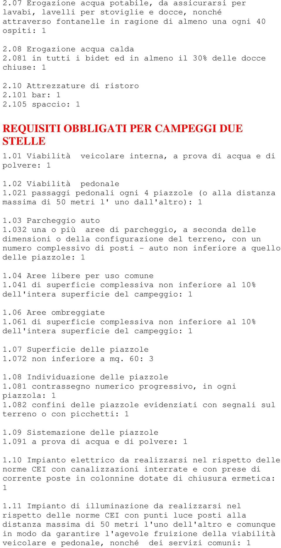 01 Viabilità veicolare interna, a prova di acqua e di polvere: 1 1.02 Viabilità pedonale 1.021 passaggi pedonali ogni 4 piazzole (o alla distanza massima di 50 metri l' uno dall'altro): 1 1.