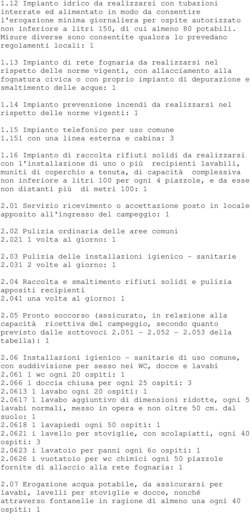 13 Impianto di rete fognaria da realizzarsi nel rispetto delle norme vigenti, con allacciamento alla fognatura civica o con proprio impianto di depurazione e smaltimento delle acque: 1 1.