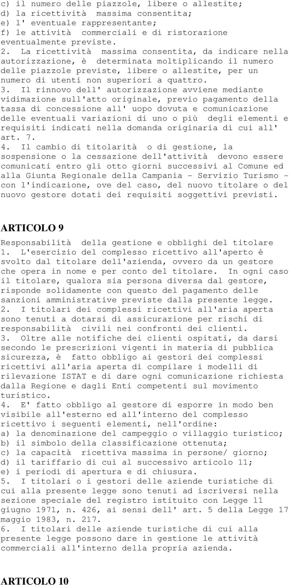 3. Il rinnovo dell' autorizzazione avviene mediante vidimazione sull'atto originale, previo pagamento della tassa di concessione all' uopo dovuta e comunicazione delle eventuali variazioni di uno o