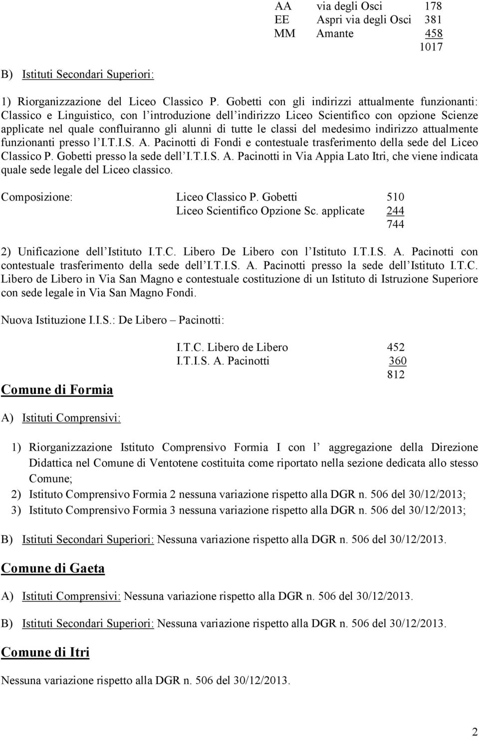 le classi del medesimo indirizzo attualmente funzionanti presso l I.T.I.S. A. Pacinotti di Fondi e contestuale trasferimento della sede del Liceo Classico P. Gobetti presso la sede dell I.T.I.S. A. Pacinotti in Via Appia Lato Itri, che viene indicata quale sede legale del Liceo classico.