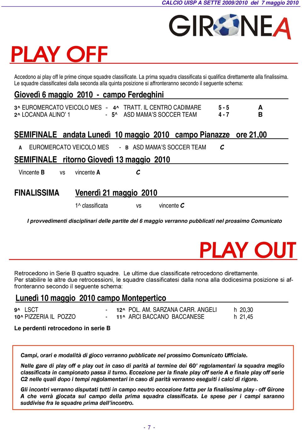 IL CENTRO CADIMARE 5-5 A 2^ LOCANDA ALINO 1-5^ ASD MAMA S SOCCER TEAM 4-7 B SEMIFINALE andata Lunedì 10 maggio 2010 campo Pianazze ore 21,00 A EUROMERCATO VEICOLO MES - B ASD MAMA S SOCCER TEAM C