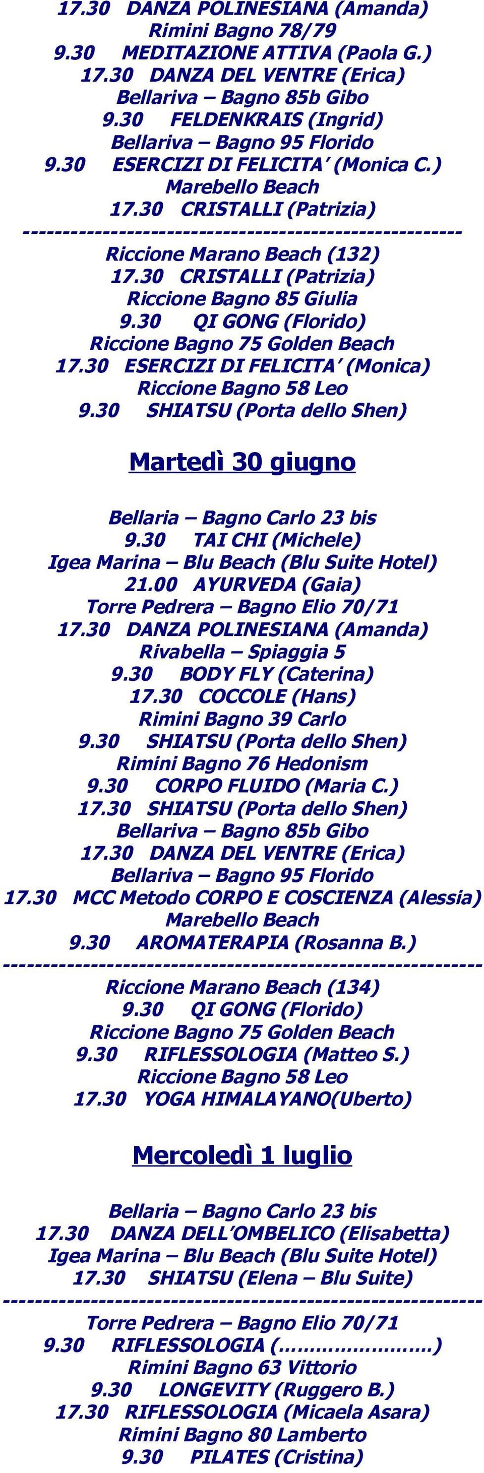 00 AYURVEDA (Gaia) 17.30 DANZA POLINESIANA (Amanda) 9.30 BODY FLY (Caterina) 17.30 COCCOLE (Hans) 9.30 CORPO FLUIDO (Maria C.) 17.30 MCC Metodo CORPO E COSCIENZA (Alessia) 9.