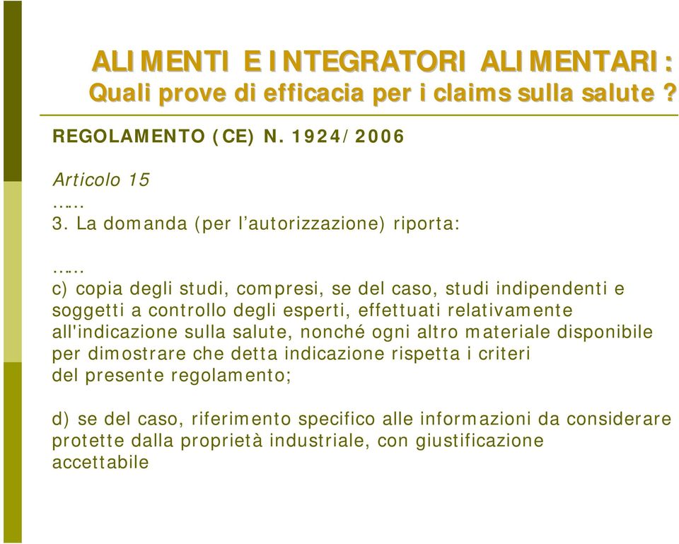 effettuati relativamente all'indicazione sulla salute, nonché ogni altro materiale disponibile per dimostrare che detta indicazione rispetta i