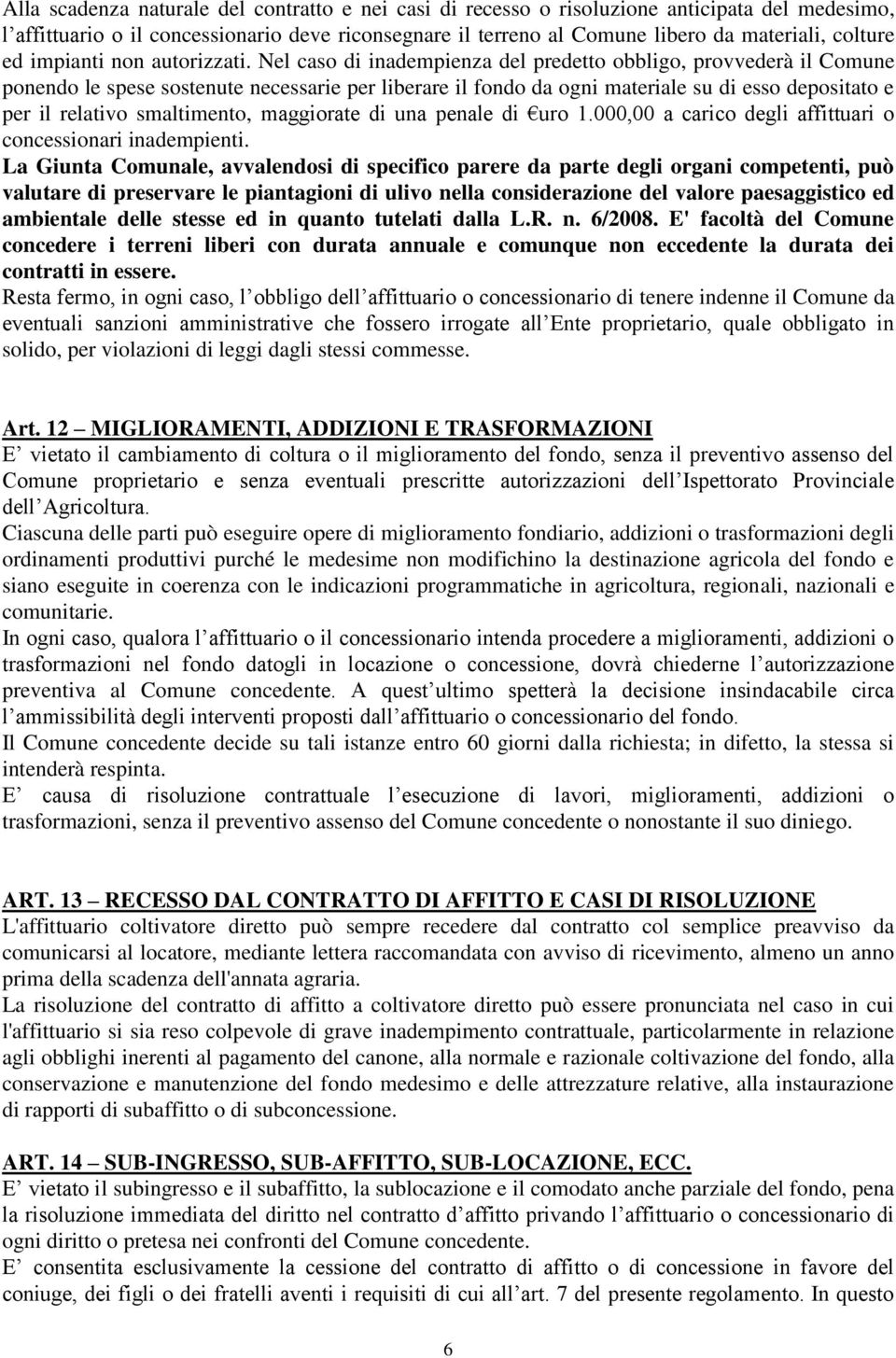 Nel caso di inadempienza del predetto obbligo, provvederà il Comune ponendo le spese sostenute necessarie per liberare il fondo da ogni materiale su di esso depositato e per il relativo smaltimento,