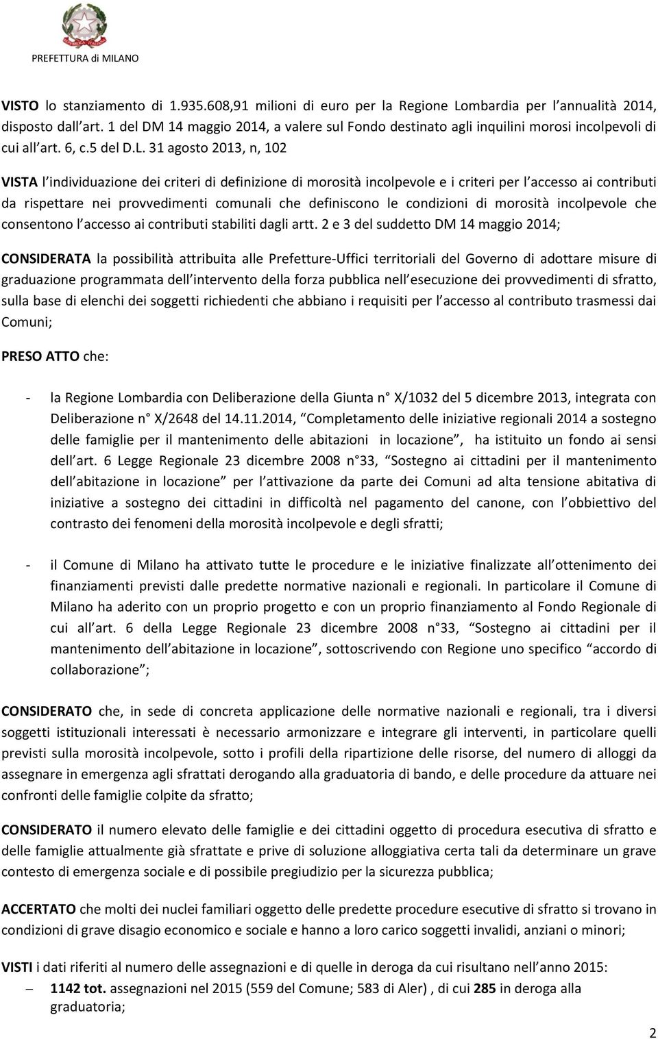 31 agosto 2013, n, 102 VISTA l individuazione dei criteri di definizione di morosità incolpevole e i criteri per l accesso ai contributi da rispettare nei provvedimenti comunali che definiscono le