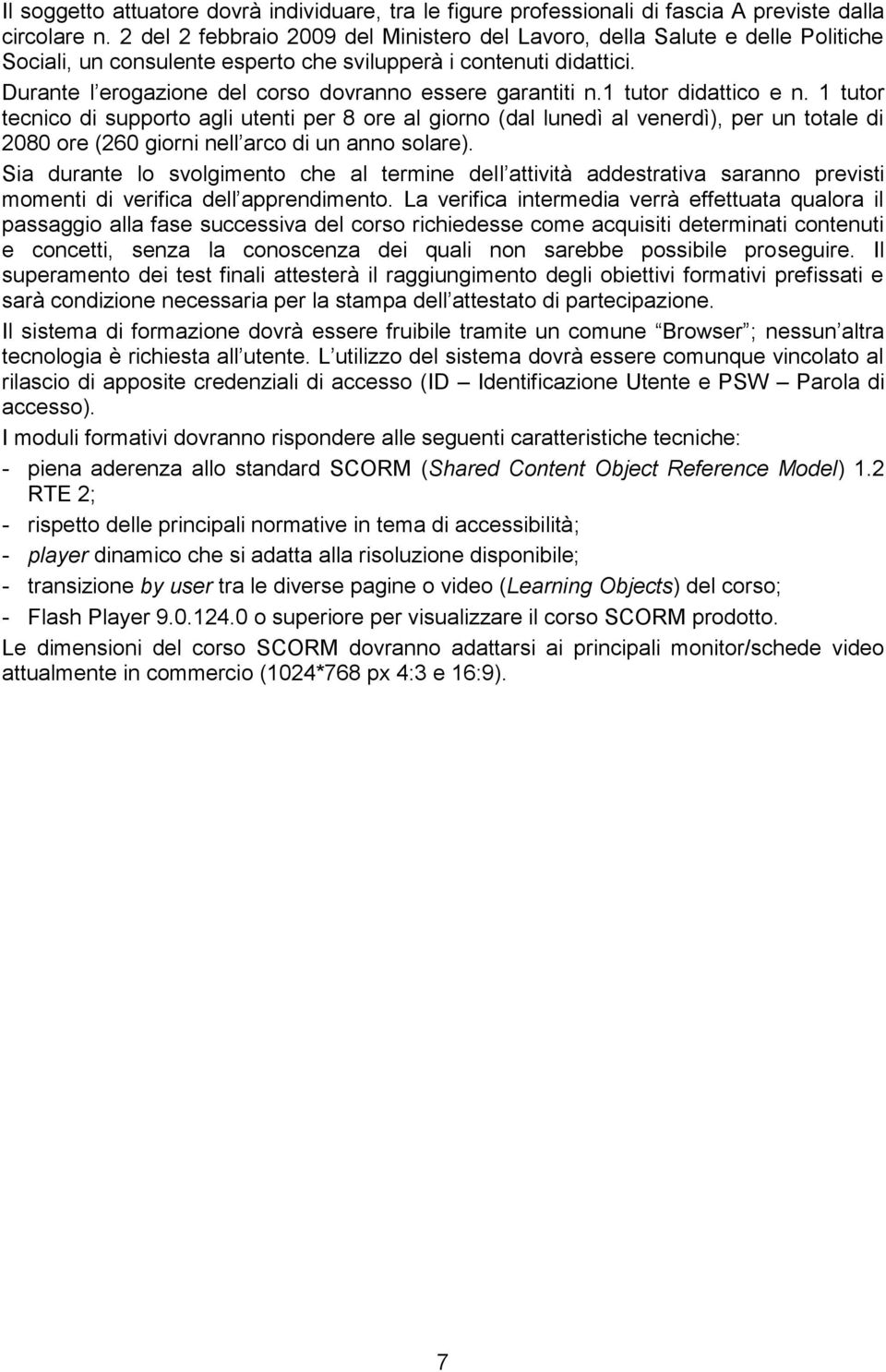 Durante l erogazione del corso dovranno essere garantiti n.1 tutor didattico e n.