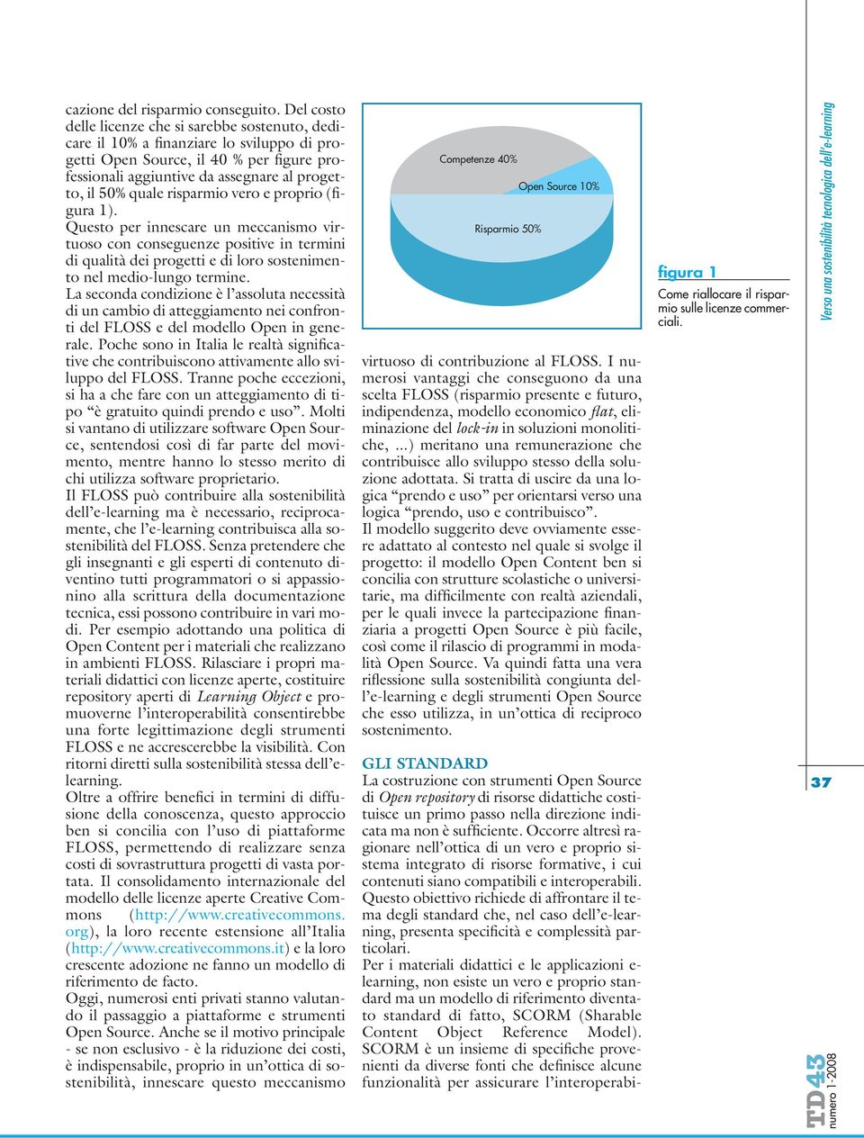 risparmio vero e proprio (figura 1). Questo per innescare un meccanismo virtuoso con conseguenze positive in termini di qualità dei progetti e di loro sostenimento nel medio-lungo termine.