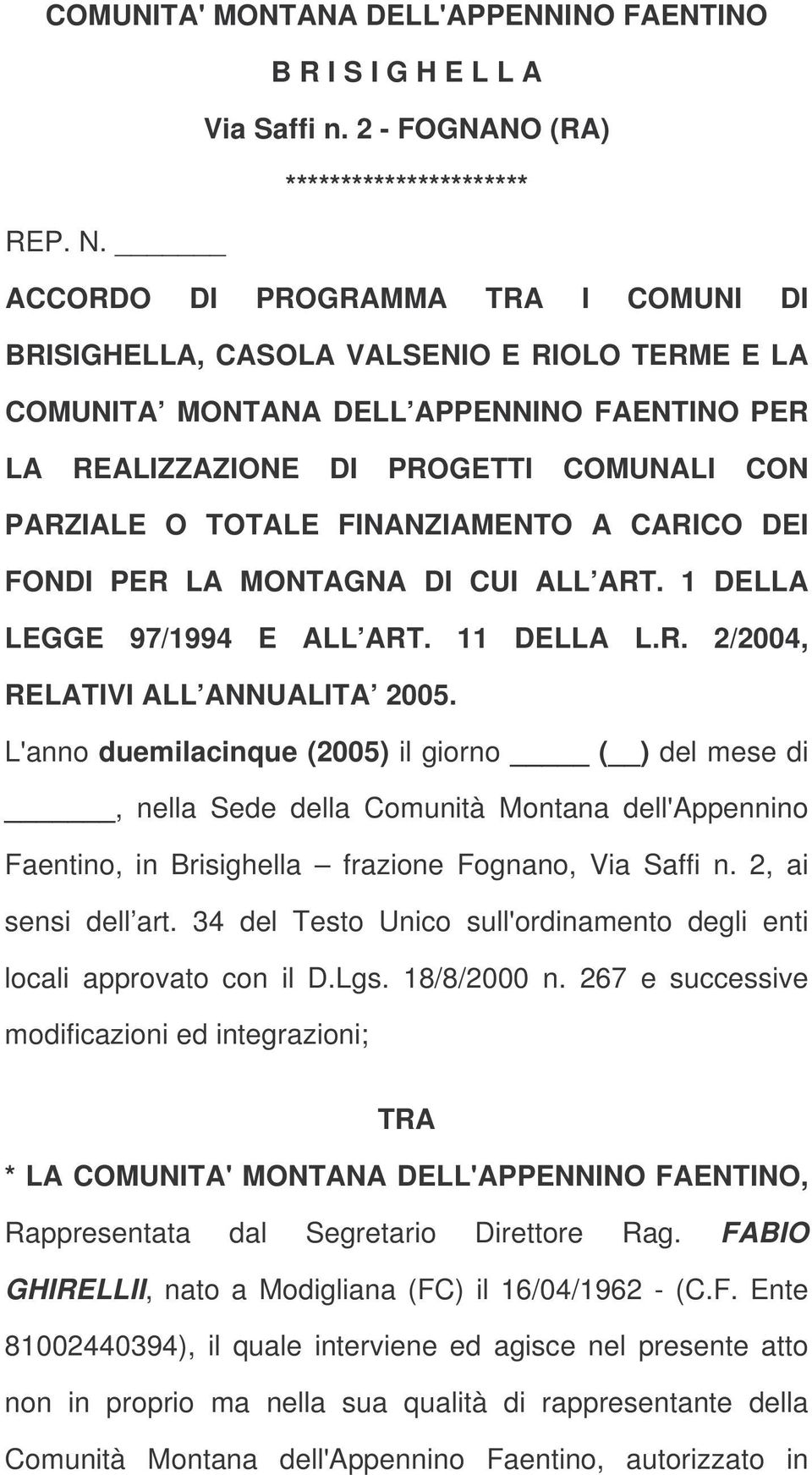 FINANZIAMENTO A CARICO DEI FONDI PER LA MONTAGNA DI CUI ALL ART. 1 DELLA LEGGE 97/1994 E ALL ART. 11 DELLA L.R. 2/2004, RELATIVI ALL ANNUALITA 2005.