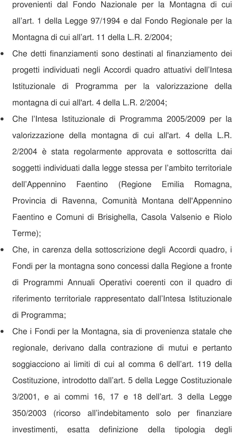 2/2004; Che detti finanziamenti sono destinati al finanziamento dei progetti individuati negli Accordi quadro attuativi dell Intesa Istituzionale di Programma per la valorizzazione della montagna di