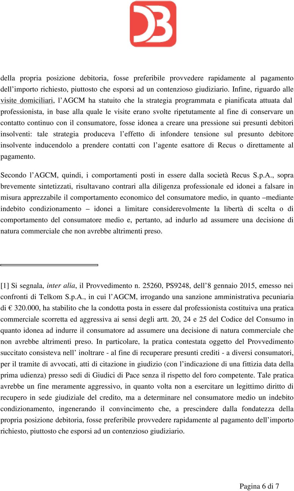 conservare un contatto continuo con il consumatore, fosse idonea a creare una pressione sui presunti debitori insolventi: tale strategia produceva l effetto di infondere tensione sul presunto