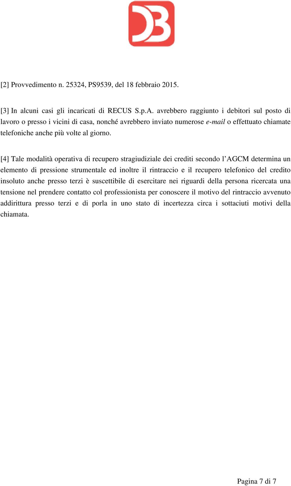 [4] Tale modalità operativa di recupero stragiudiziale dei crediti secondo l AGCM determina un elemento di pressione strumentale ed inoltre il rintraccio e il recupero telefonico del credito