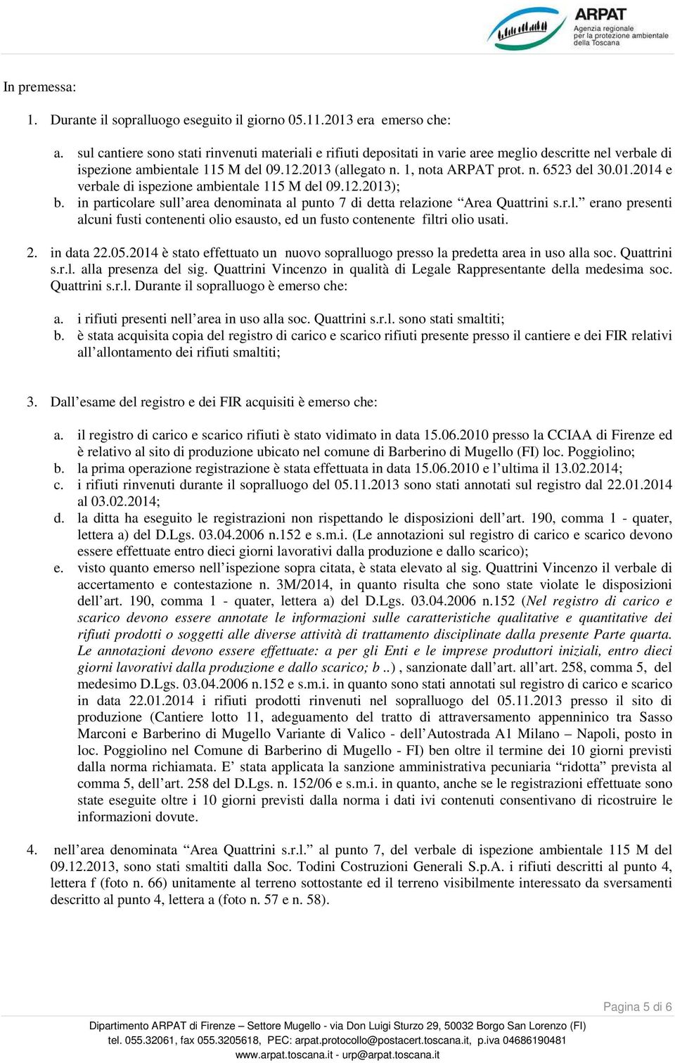 01.2014 e verbale di ispezione ambientale 115 M del 09.12.2013); b. in particolare sull area denominata al punto 7 di detta relazione Area Quattrini s.r.l. erano presenti alcuni fusti contenenti olio esausto, ed un fusto contenente filtri olio usati.