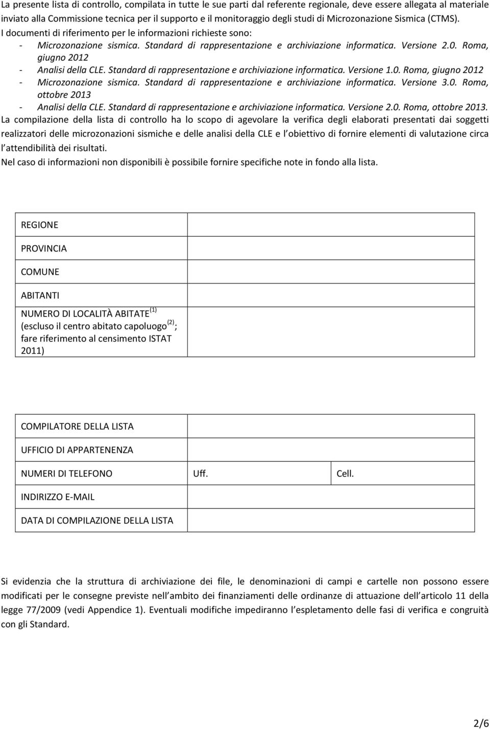 Stndrd di rppresentzione e rhivizione informti. Versione 1.0. Rom, giugno 2012 - Mirozonzione sismi. Stndrd di rppresentzione e rhivizione informti. Versione 3.0. Rom, ottore 2013 - Anlisi dell CLE.