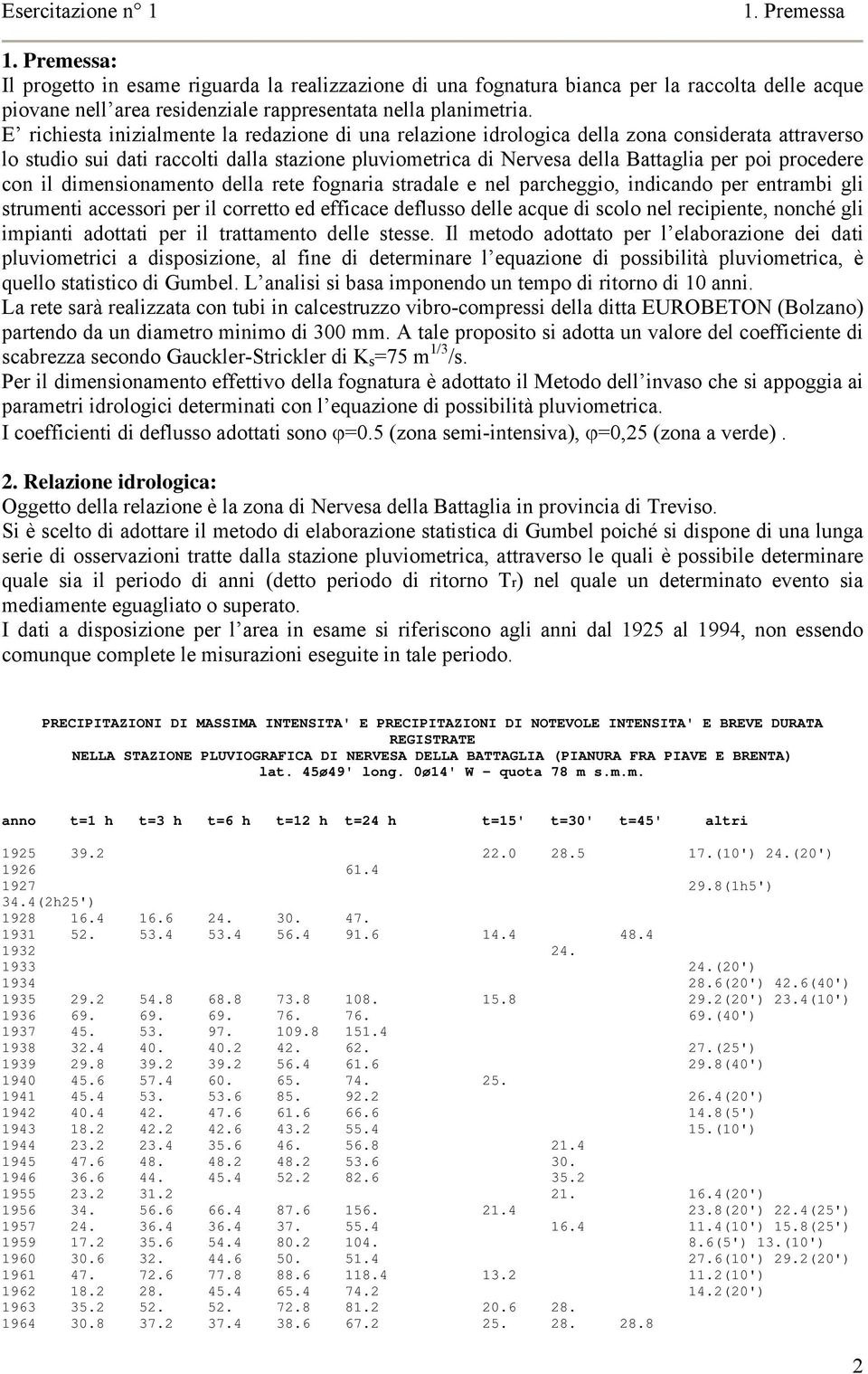 procedere con il dimensionamento della rete fognaria stradale e nel parcheggio, indicando per entrambi gli strumenti accessori per il corretto ed efficace deflusso delle acque di scolo nel