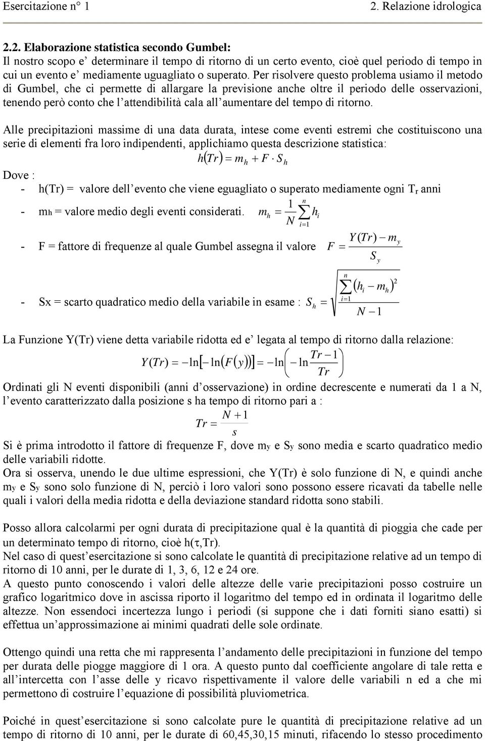 Per risolvere questo problema usiamo il metodo di Gumbel, che ci permette di allargare la previsione anche oltre il periodo delle osservazioni, tenendo però conto che l attendibilità cala all