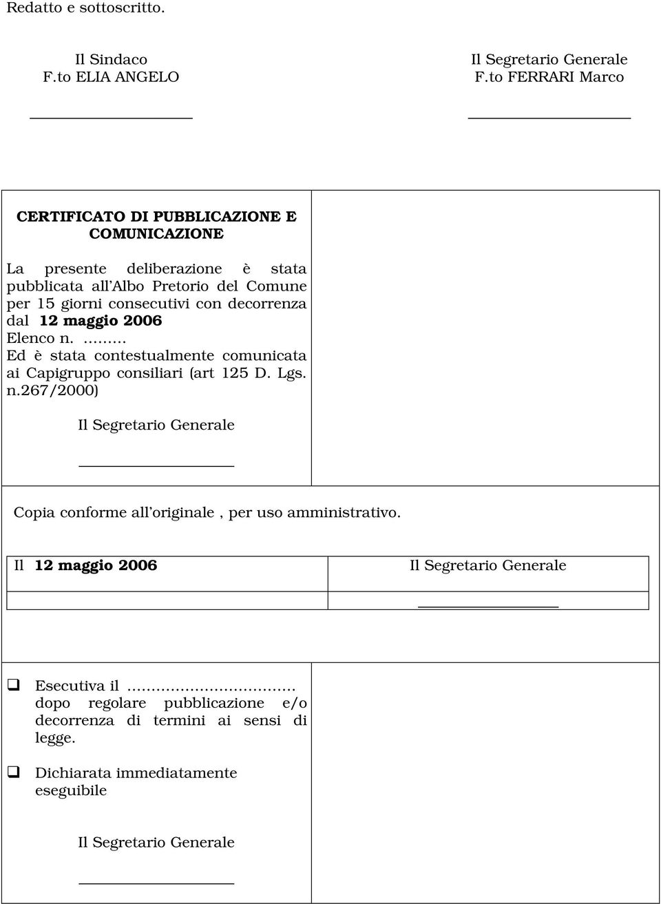 consecutivi con decorrenza dal 12 maggio 2006 Elenco n.... Ed è stata contestualmente comunicata ai Capigruppo consiliari (art 125 D. Lgs. n.267/2000) Il Segretario Generale Copia conforme all originale, per uso amministrativo.