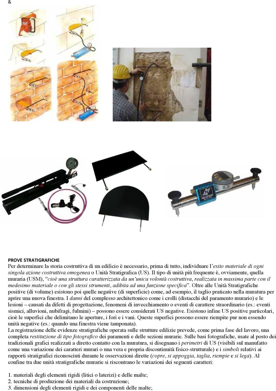 Il tipo di unità più frequente è, ovviamente, quella muraria (USM), cioè una struttura caratterizzata da un unica volontà costruttiva, realizzata in massima parte con il medesimo materiale o con gli