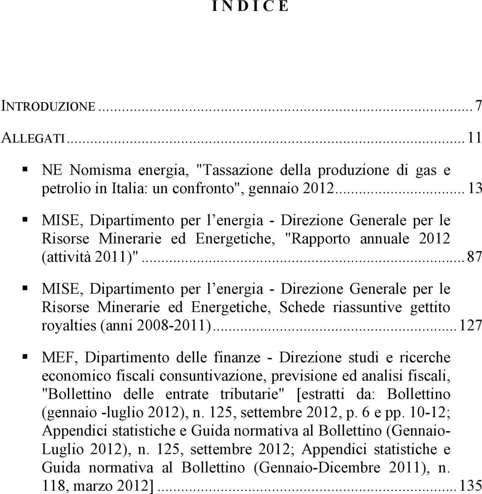 ..87 MISE, Dipartimento per l energia - Direzione Generale per le Risorse Minerarie ed Energetiche, Schede riassuntive gettito royalties (anni 2008-2011).