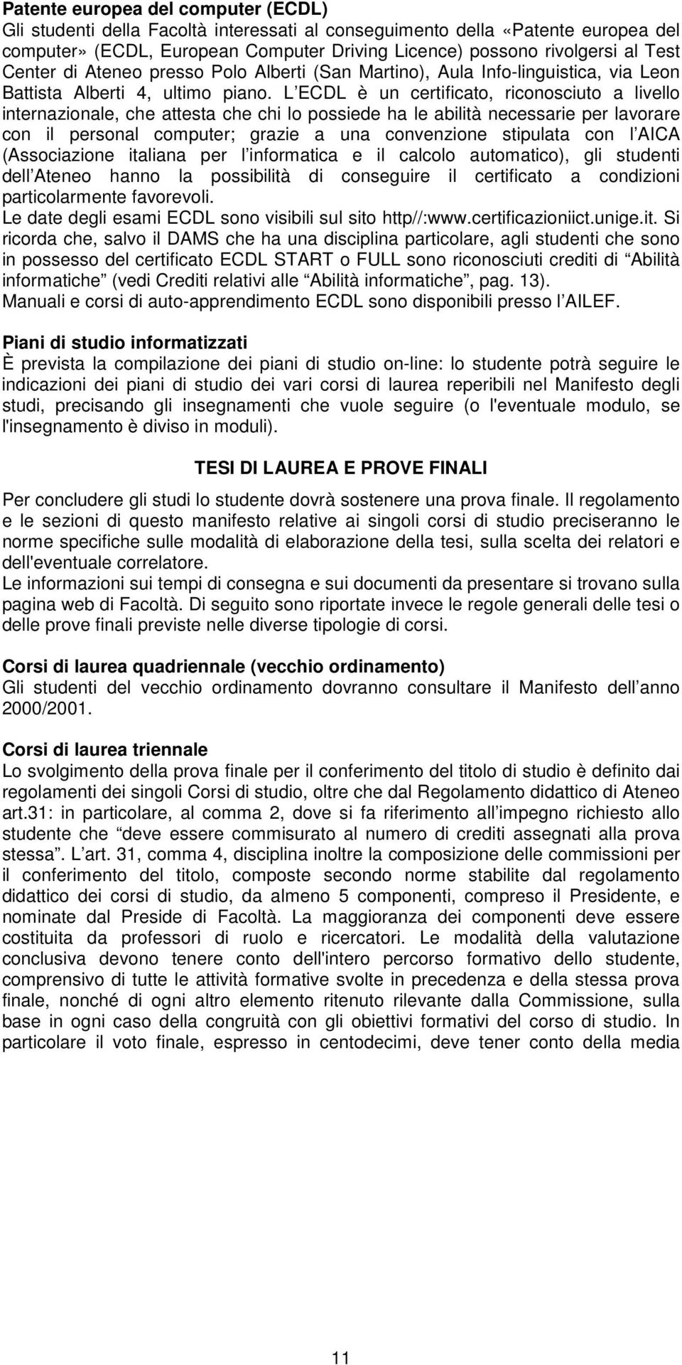 L ECDL è un certificato, riconosciuto a livello internazionale, che attesta che chi lo possiede ha le abilità necessarie per lavorare con il personal computer; grazie a una convenzione stipulata con