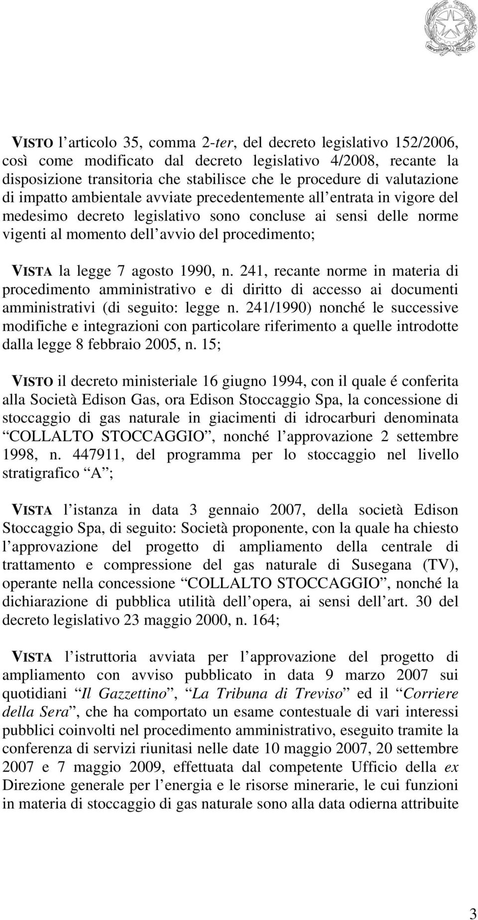 VISTA la legge 7 agosto 1990, n. 241, recante norme in materia di procedimento amministrativo e di diritto di accesso ai documenti amministrativi (di seguito: legge n.