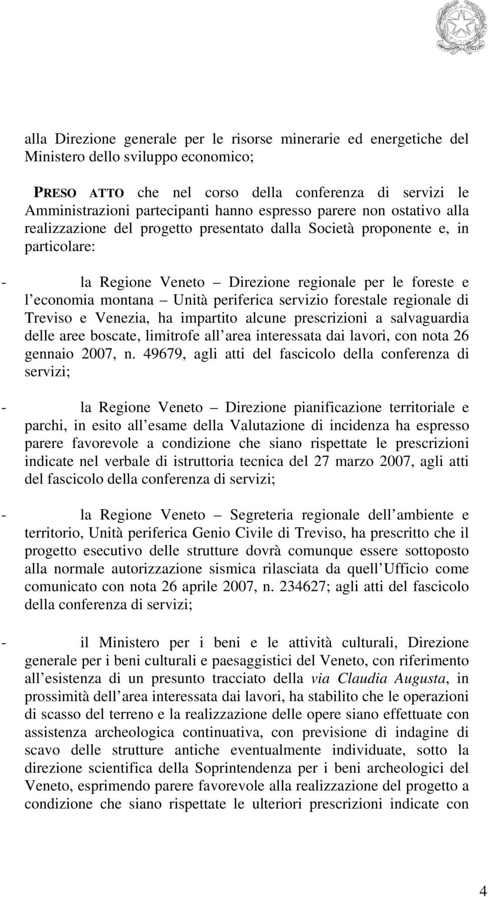 periferica servizio forestale regionale di Treviso e Venezia, ha impartito alcune prescrizioni a salvaguardia delle aree boscate, limitrofe all area interessata dai lavori, con nota 26 gennaio 2007,