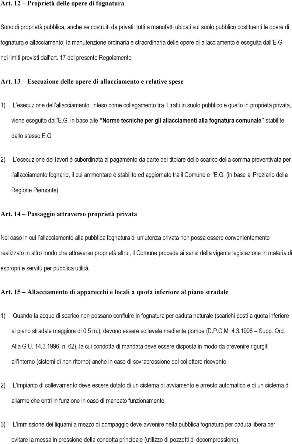 13 Esecuzione delle opere di allacciamento e relative spese 1) L esecuzione dell allacciamento, inteso come collegamento tra il tratti in suolo pubblico e quello in proprietà privata, viene eseguito