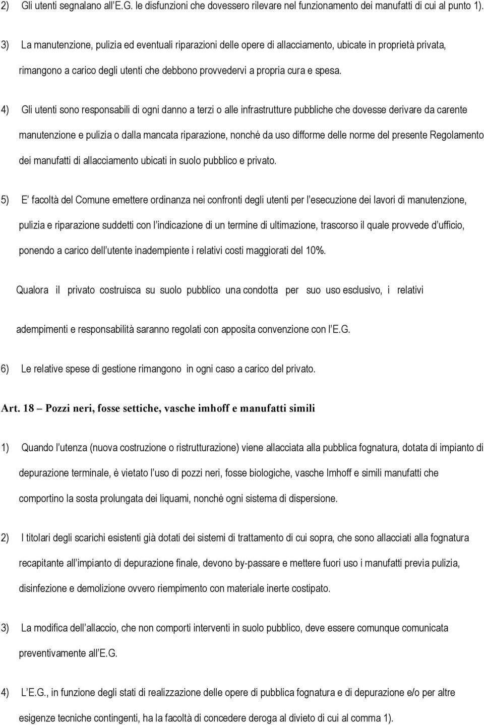 4) Gli utenti sono responsabili di ogni danno a terzi o alle infrastrutture pubbliche che dovesse derivare da carente manutenzione e pulizia o dalla mancata riparazione, nonché da uso difforme delle