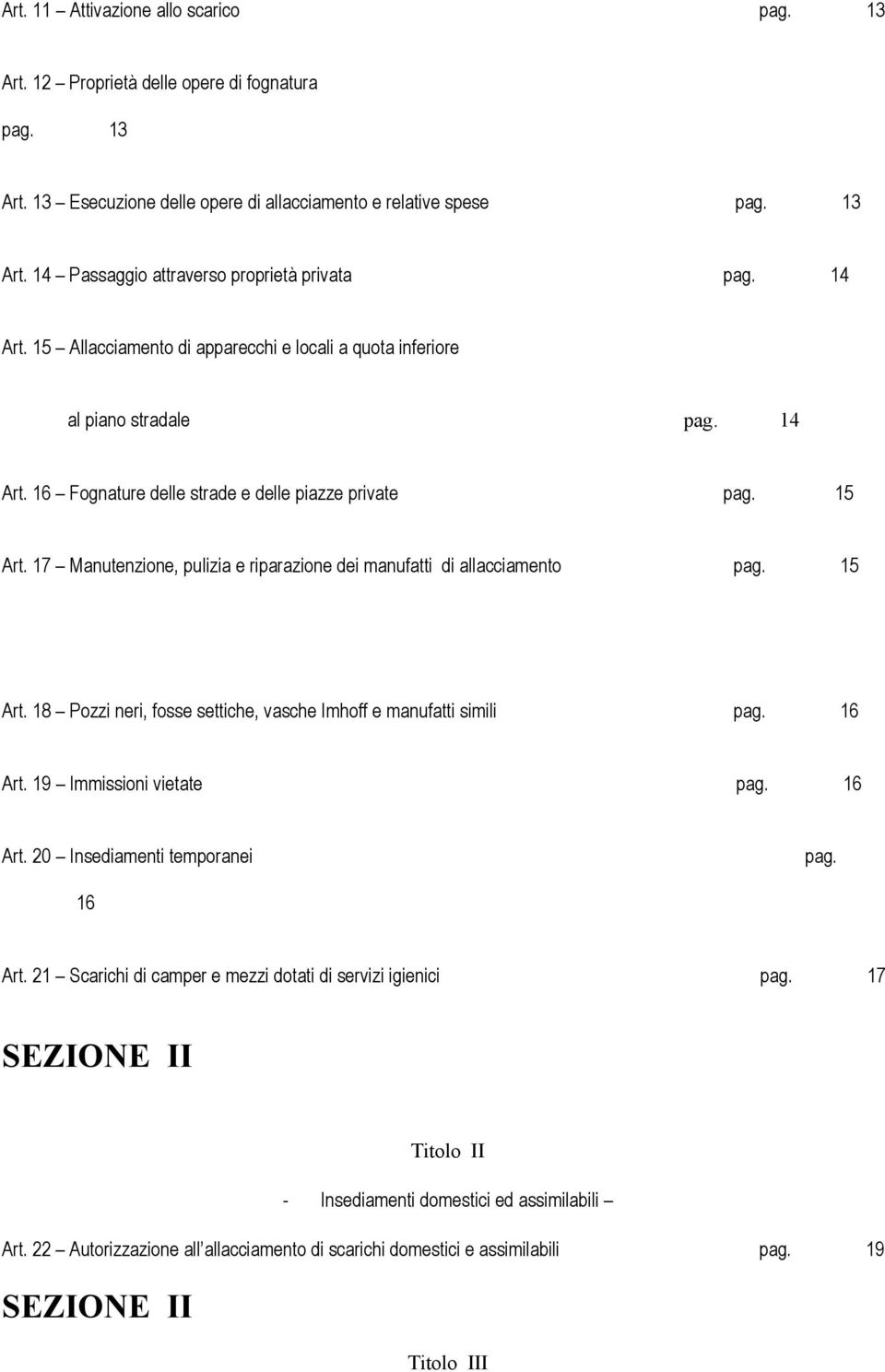 17 Manutenzione, pulizia e riparazione dei manufatti di allacciamento pag. 15 Art. 18 Pozzi neri, fosse settiche, vasche Imhoff e manufatti simili pag. 16 Art. 19 Immissioni vietate pag. 16 Art. 20 Insediamenti temporanei pag.