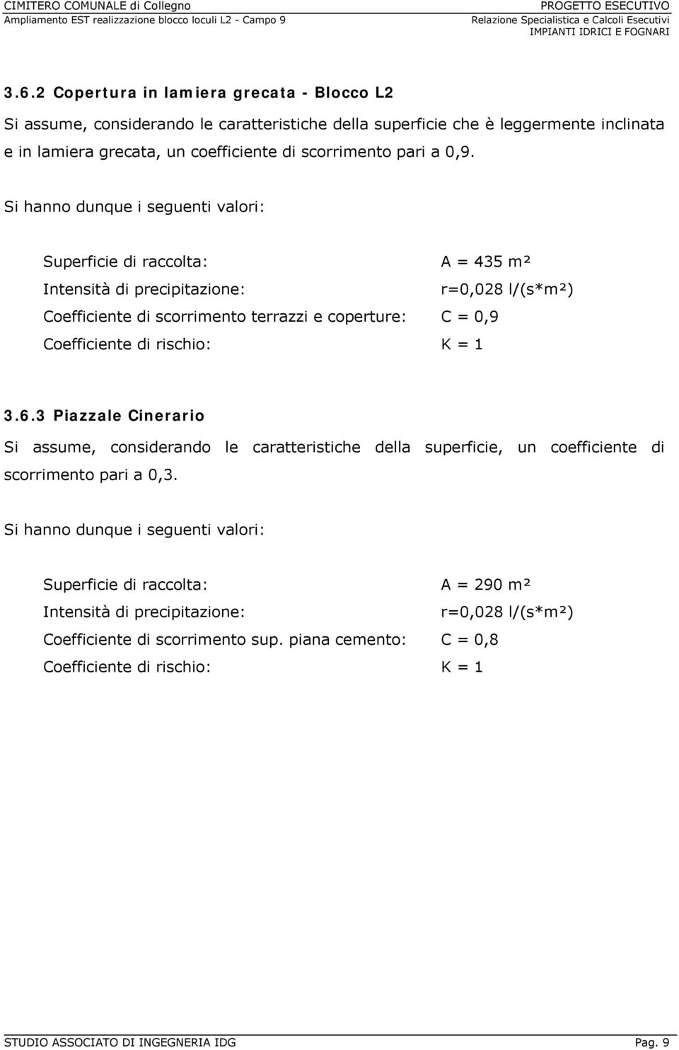 rischio: K = 1 3.6.3 Piazzale Cinerario Si assume, considerando le caratteristiche della superficie, un coefficiente di scorrimento pari a 0,3.