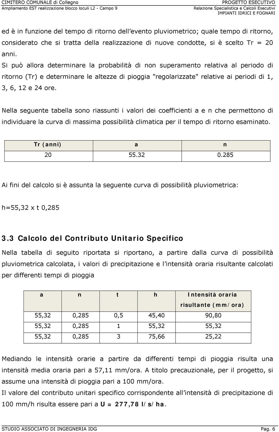 Nella seguente tabella sono riassunti i valori dei coefficienti a e n che permettono di individuare la curva di massima possibilità climatica per il tempo di ritorno esaminato. Tr (anni) a n 20 55.