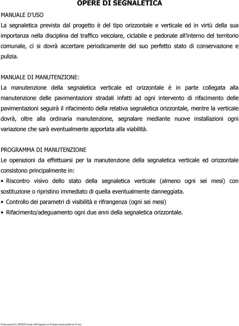 MANUALE DI MANUTENZIONE: La manutenzione della segnaletica verticale ed orizzontale è in parte collegata alla manutenzione delle pavimentazioni stradali infatti ad ogni intervento di rifacimento