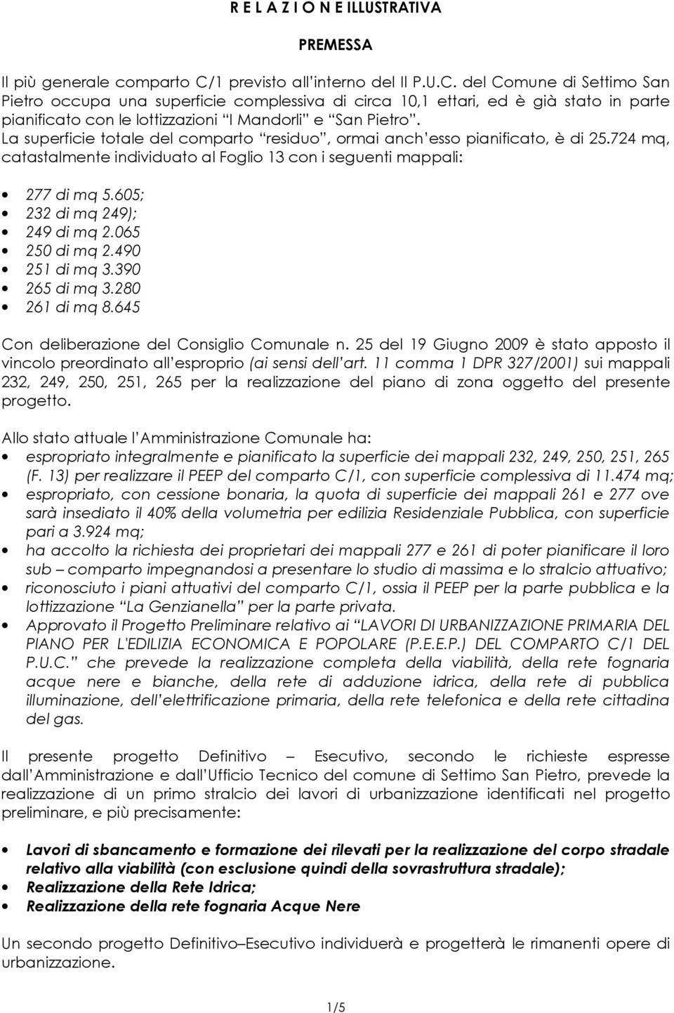 del Comune di Settimo San Pietro occupa una superficie complessiva di circa 10,1 ettari, ed è già stato in parte pianificato con le lottizzazioni I Mandorli e San Pietro.