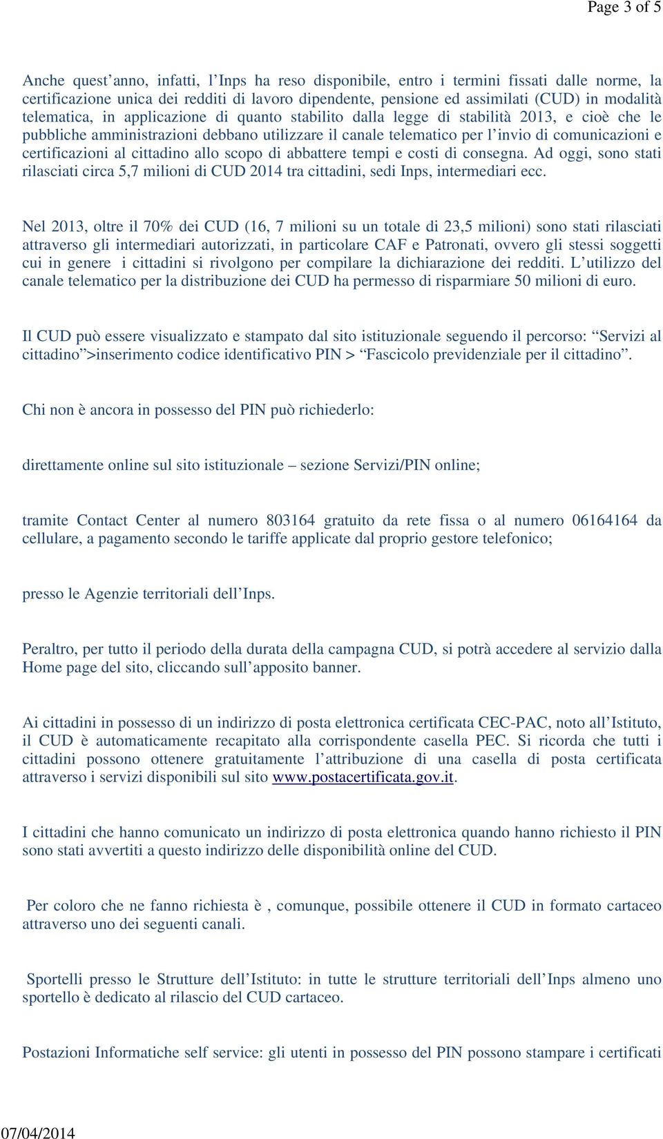 certificazioni al cittadino allo scopo di abbattere tempi e costi di consegna. Ad oggi, sono stati rilasciati circa 5,7 milioni di CUD 2014 tra cittadini, sedi Inps, intermediari ecc.