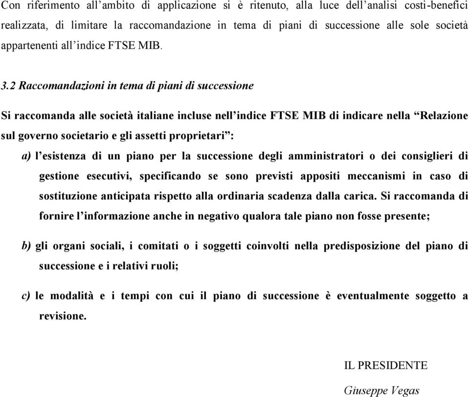 2 Raccomandazioni in tema di piani di successione Si raccomanda alle società italiane incluse nell indice FTSE MIB di indicare nella Relazione sul governo societario e gli assetti proprietari : a) l