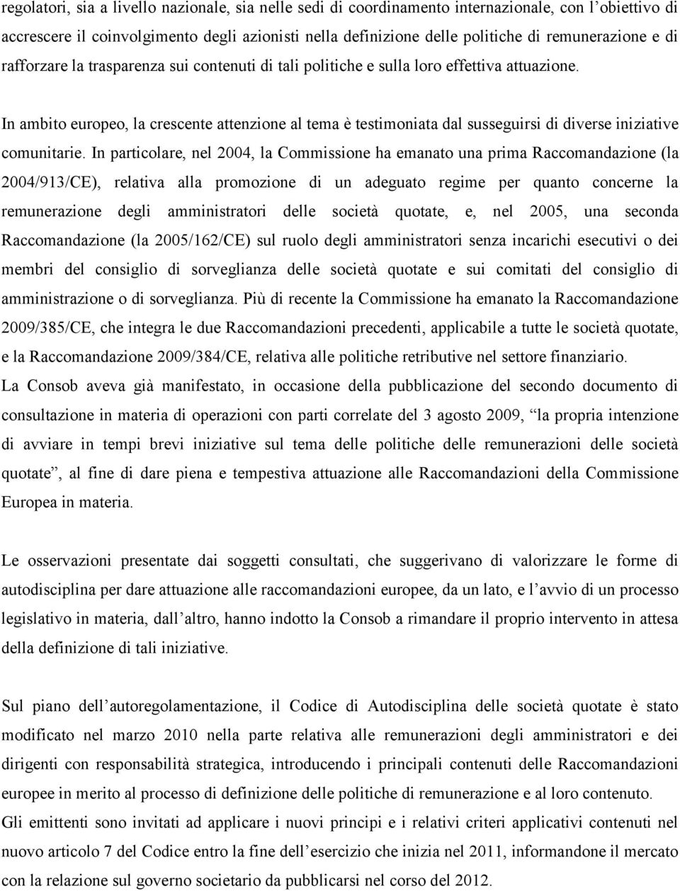 In ambito europeo, la crescente attenzione al tema è testimoniata dal susseguirsi di diverse iniziative comunitarie.