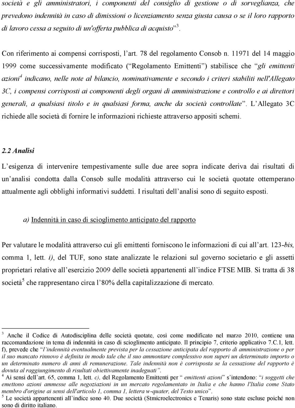 11971 del 14 maggio 1999 come successivamente modificato ( Regolamento Emittenti ) stabilisce che gli emittenti azioni 4 indicano, nelle note al bilancio, nominativamente e secondo i criteri