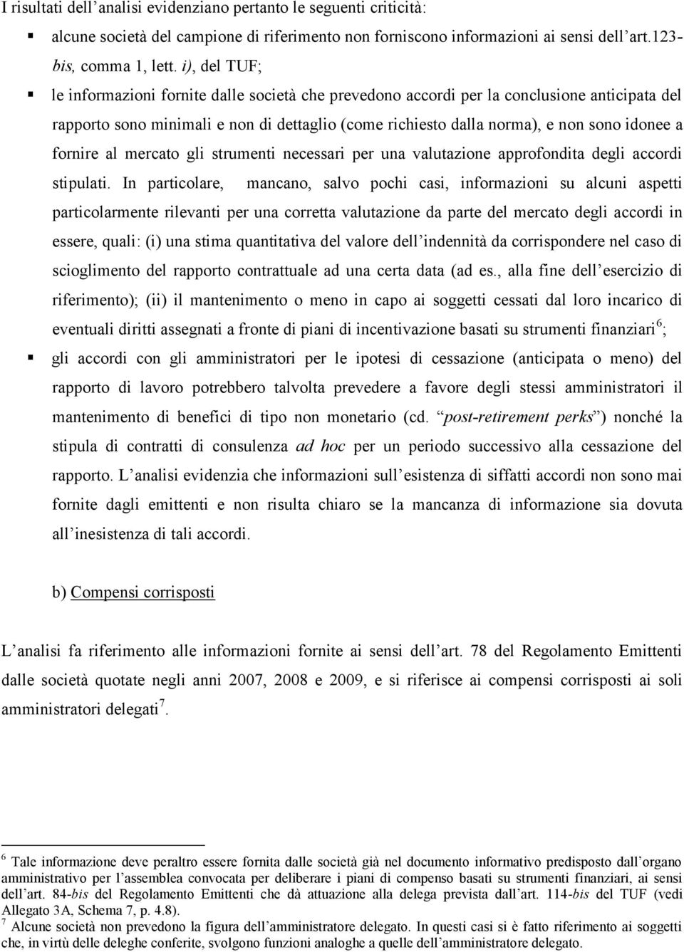 fornire al mercato gli strumenti necessari per una valutazione approfondita degli accordi stipulati.