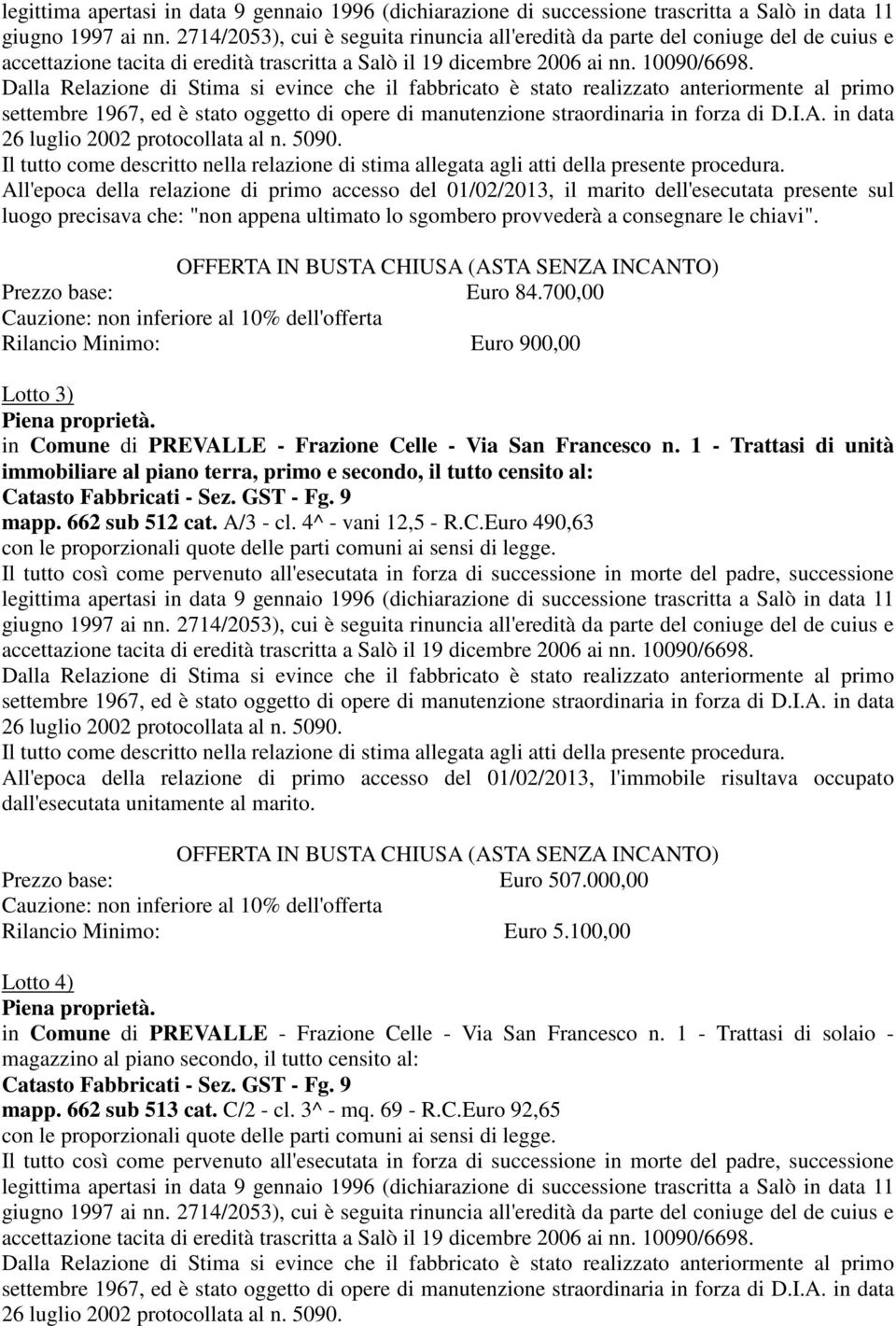 1 - Trattasi di unità immobiliare al piano terra, primo e secondo, il tutto censito al: mapp. 662 sub 512 cat. A/3 - cl. 4^ - vani 12,5 - R.C.