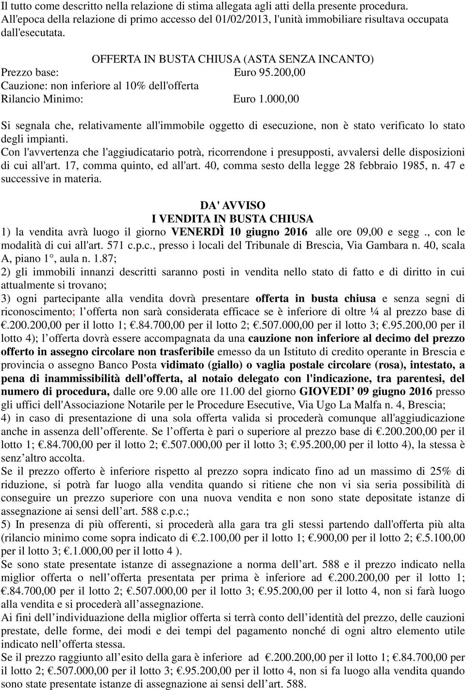 Con l'avvertenza che l'aggiudicatario potrà, ricorrendone i presupposti, avvalersi delle disposizioni di cui all'art. 17, comma quinto, ed all'art. 40, comma sesto della legge 28 febbraio 1985, n.