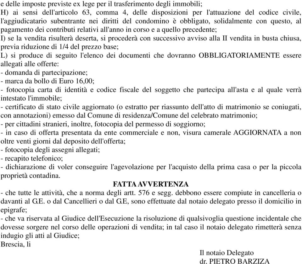 successivo avviso alla II vendita in busta chiusa, previa riduzione di 1/4 del prezzo base; L) si produce di seguito l'elenco dei documenti che dovranno OBBLIGATORIAMENTE essere allegati alle