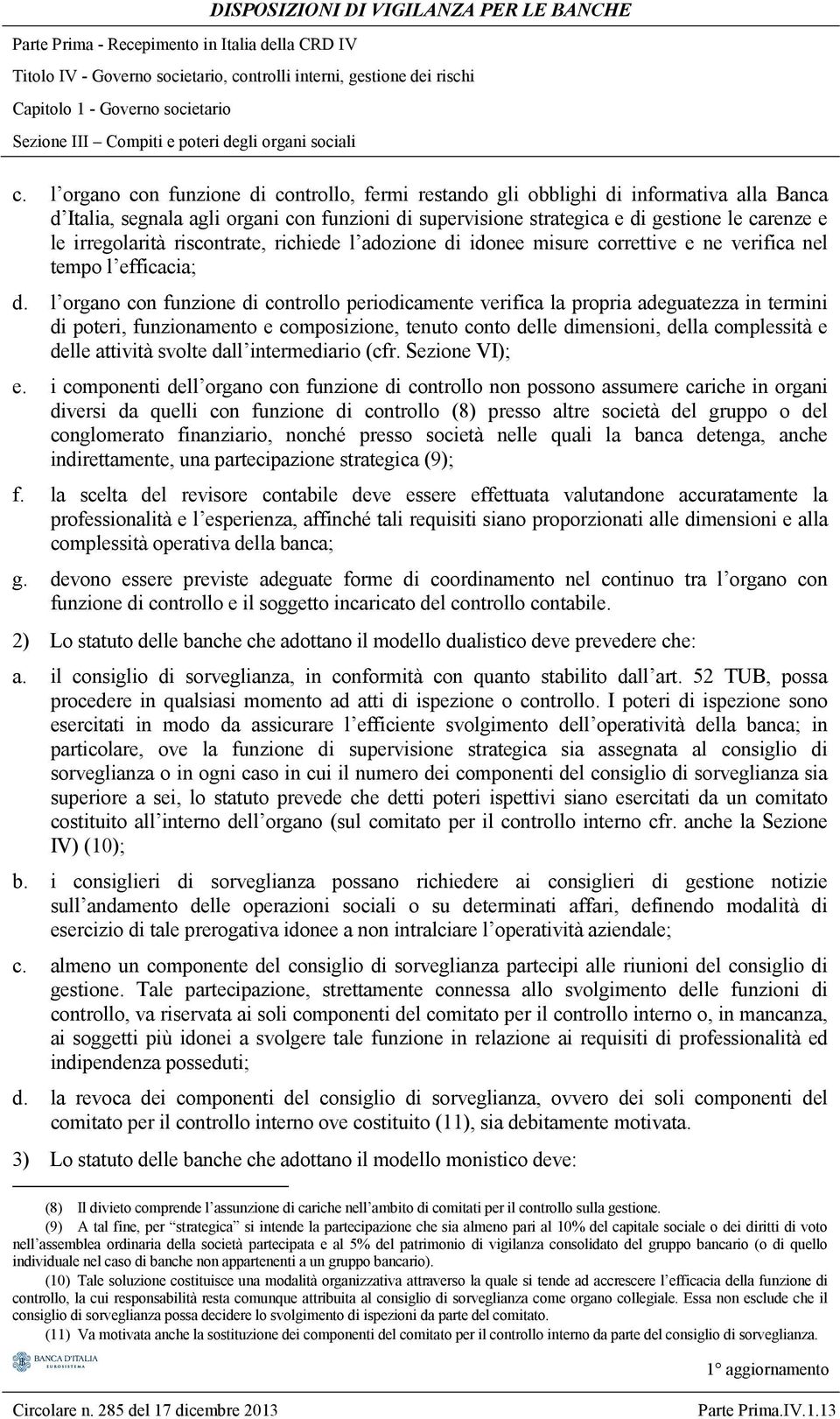 irregolarità riscontrate, richiede l adozione di idonee misure correttive e ne verifica nel tempo l efficacia; d.