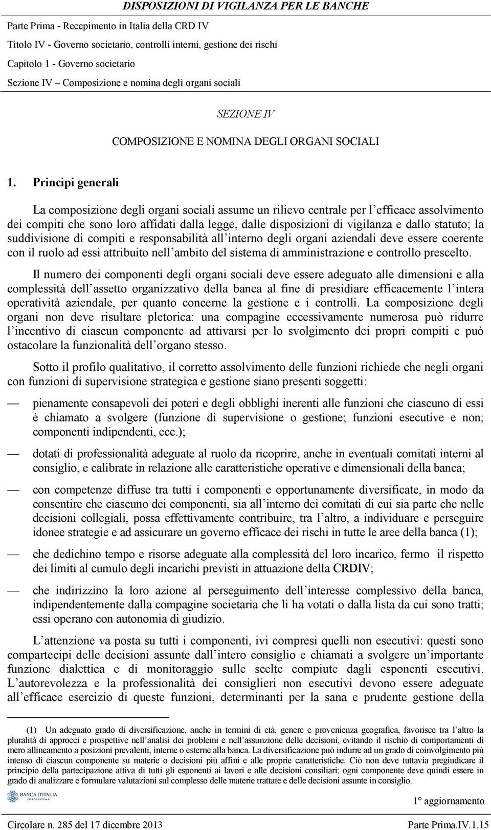 statuto; la suddivisione di compiti e responsabilità all interno degli organi aziendali deve essere coerente con il ruolo ad essi attribuito nell ambito del sistema di amministrazione e controllo