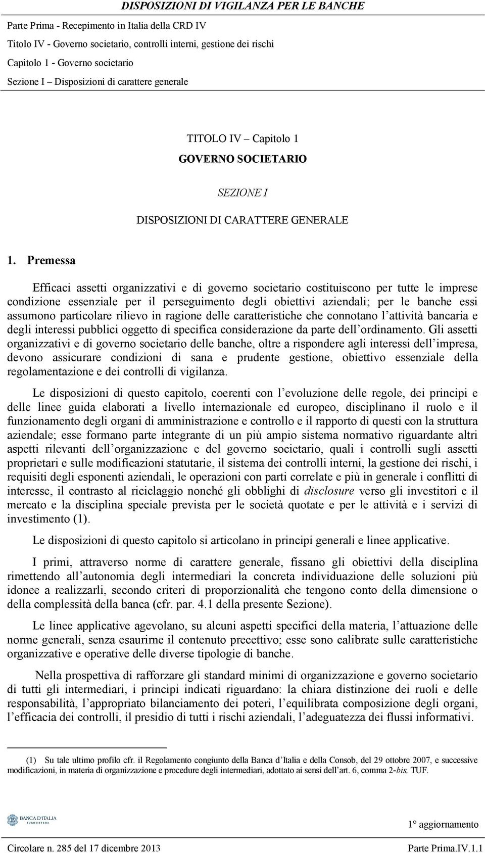 particolare rilievo in ragione delle caratteristiche che connotano l attività bancaria e degli interessi pubblici oggetto di specifica considerazione da parte dell ordinamento.