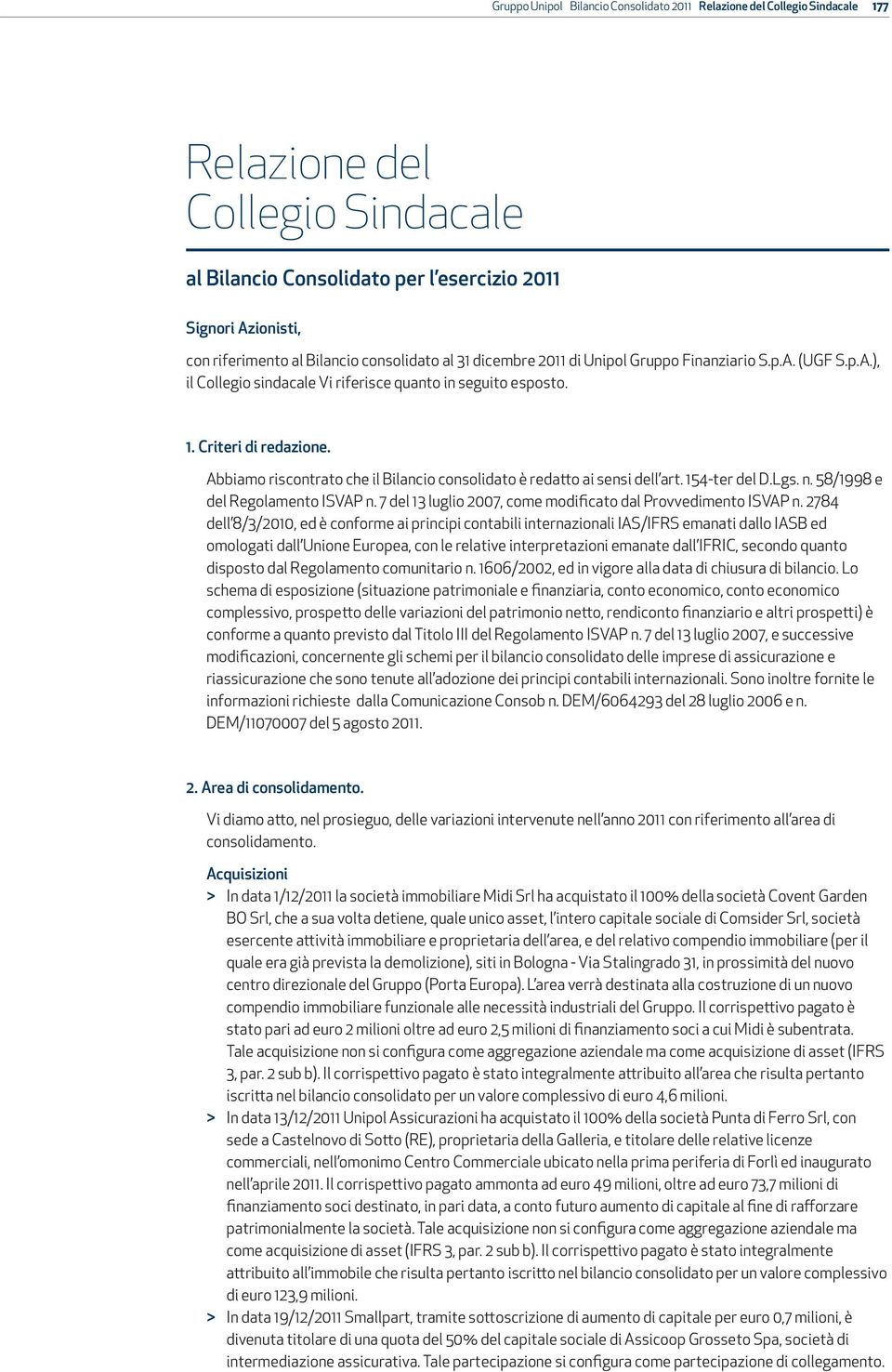 Abbiamo riscontrato che il Bilancio consolidato è redatto ai sensi dell art. 154-ter del D.Lgs. n. 58/1998 e del Regolamento ISVAP n. 7 del 13 luglio 2007, come modificato dal Provvedimento ISVAP n.