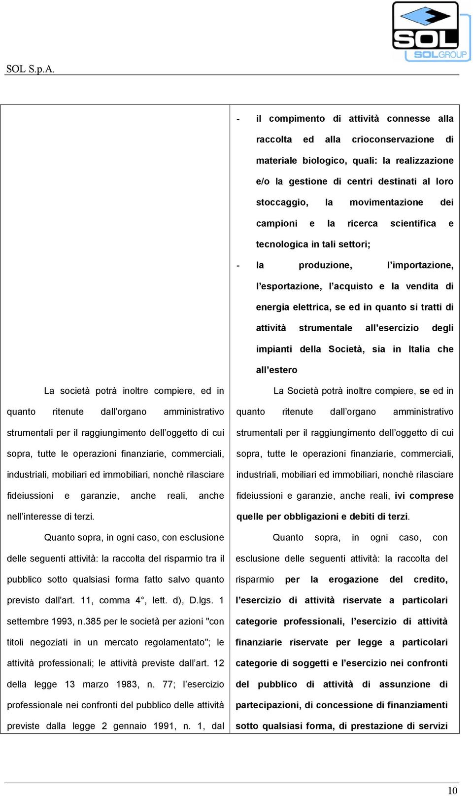 attività strumentale all esercizio degli impianti della Società, sia in Italia che all estero La società potrà inoltre compiere, ed in quanto ritenute dall organo amministrativo strumentali per il